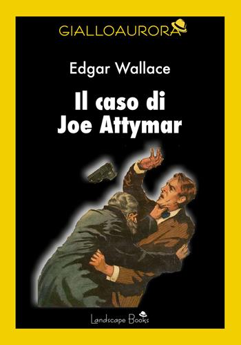Il caso di Joe Attymar - Edgar Wallace - Libro Landscape Books 2023, GialloAurora | libraccio.xyz