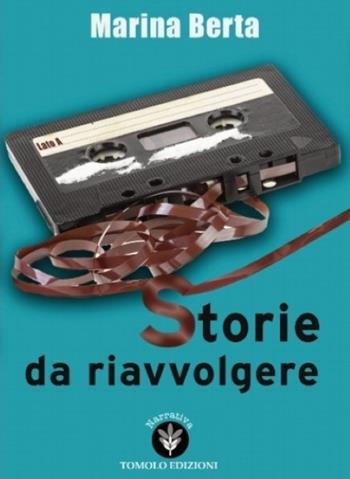 Storie da riavvolgere - Marina Berta - Libro Tomolo Edizioni 2023, Tomolo narrativa | libraccio.xyz