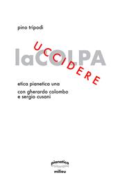 Uccidere la colpa. Etica Pianetica Una
