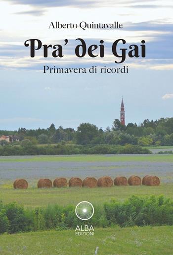 Pra' dei Gai. Primavera di ricordi - Alberto Quintavalle - Libro Alba Edizioni 2022, Sogni e desideri | libraccio.xyz