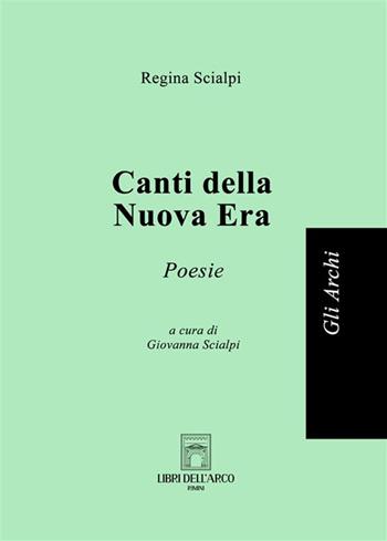 Canti della nuova era - Regina Scialpi - Libro Libri dell'Arco 2024 | libraccio.xyz