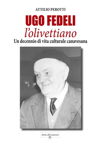 Ugo Fedeli l'olivettiano. Un decennio di vita culturale canavesana - Attilio Perotti - Libro Atene del Canavese 2025 | libraccio.xyz